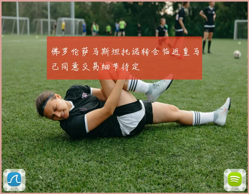 佛罗伦萨马斯坦托诺转会临近皇马已同意交易细节待定
