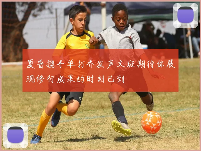 夏普携手单打乔发声文班期待你展现修行成果的时刻已到